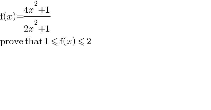 f(x)=((4x^2 +1)/(2x^2 +1))  prove that 1 ≤ f(x) ≤ 2  