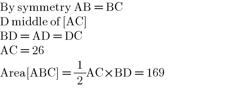 By symmetry AB = BC  D middle of [AC]  BD = AD = DC  AC = 26  Area[ABC] = (1/2)AC×BD = 169  