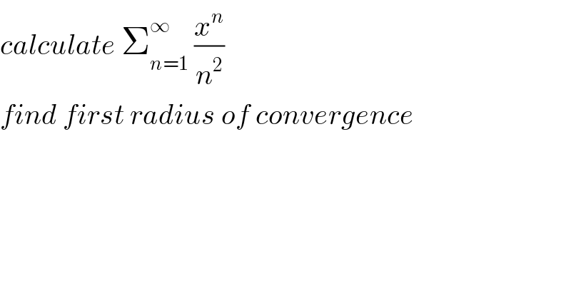 calculate Σ_(n=1) ^∞  (x^n /n^2 )  find first radius of convergence  