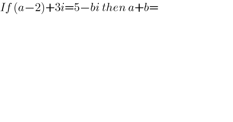 If (a−2)+3i=5−bi then a+b=  