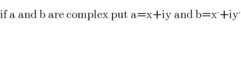 if a and b are complex put a=x+iy and b=x^′ +iy^′   
