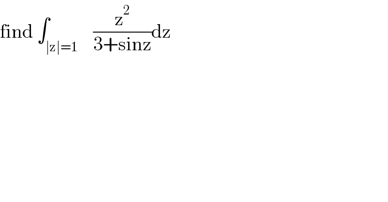 find ∫_(∣z∣=1)    (z^2 /(3+sinz))dz  