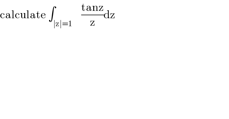 calculate ∫_(∣z∣=1)    ((tanz)/z)dz  