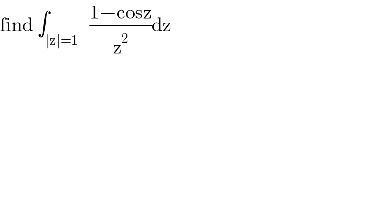 find ∫_(∣z∣=1)   ((1−cosz)/z^2 )dz  