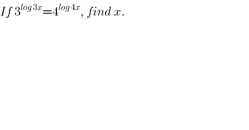 If 3^(log 3x) =4^(log 4x) , find x.    