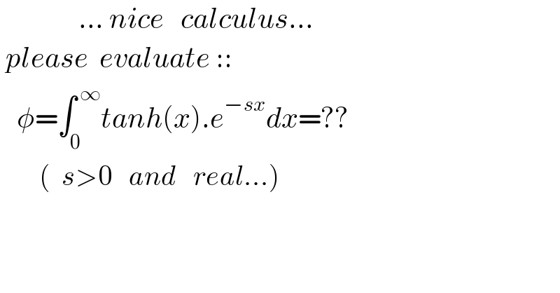               ... nice   calculus...   please  evaluate ::     φ=∫_0 ^( ∞) tanh(x).e^(−sx) dx=??         (  s>0   and   real...)  