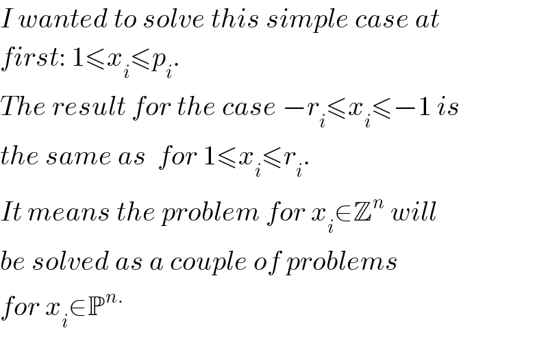 I wanted to solve this simple case at  first: 1≤x_i ≤p_i .  The result for the case −r_i ≤x_i ≤−1 is  the same as  for 1≤x_i ≤r_i .  It means the problem for x_i ∈Z^n  will  be solved as a couple of problems  for x_i ∈P^(n.)   