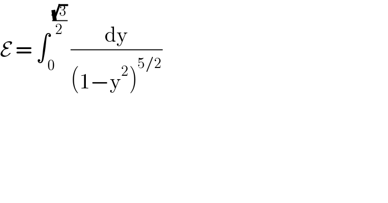 E = ∫_( 0) ^( ((√3)/2))  (dy/((1−y^2 )^(5/2) ))   