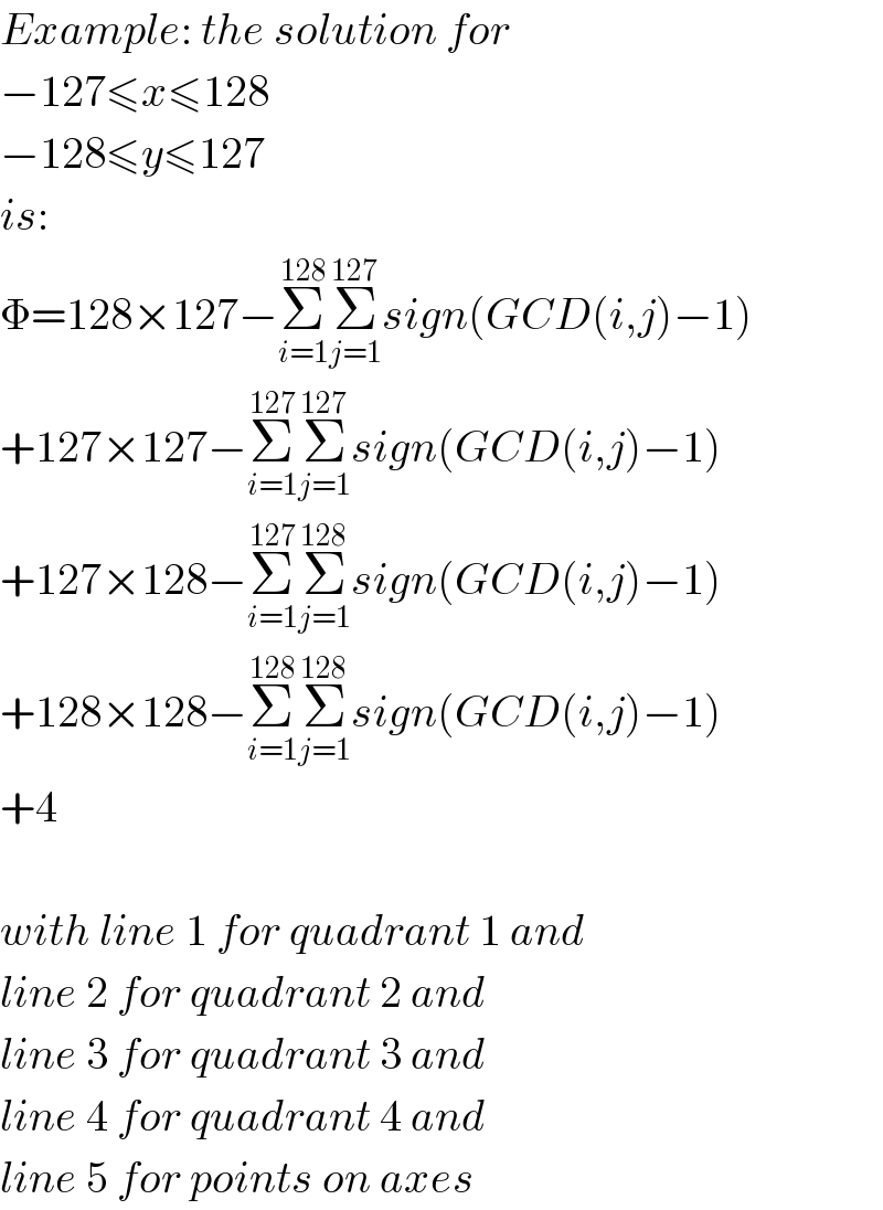 Example: the solution for  −127≤x≤128  −128≤y≤127  is:  Φ=128×127−Σ_(i=1) ^(128) Σ_(j=1) ^(127) sign(GCD(i,j)−1)  +127×127−Σ_(i=1) ^(127) Σ_(j=1) ^(127) sign(GCD(i,j)−1)  +127×128−Σ_(i=1) ^(127) Σ_(j=1) ^(128) sign(GCD(i,j)−1)  +128×128−Σ_(i=1) ^(128) Σ_(j=1) ^(128) sign(GCD(i,j)−1)  +4    with line 1 for quadrant 1 and  line 2 for quadrant 2 and  line 3 for quadrant 3 and  line 4 for quadrant 4 and  line 5 for points on axes  