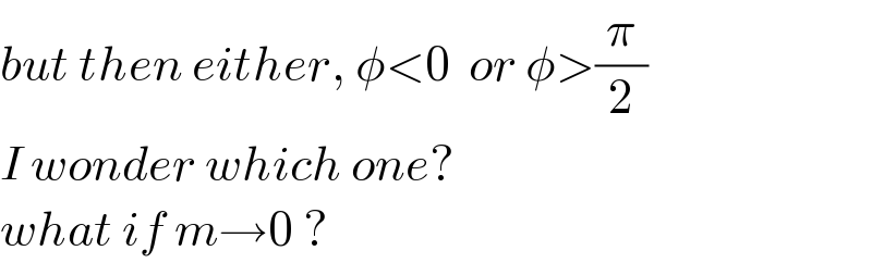 but then either, φ<0  or φ>(π/2)  I wonder which one?  what if m→0 ?  