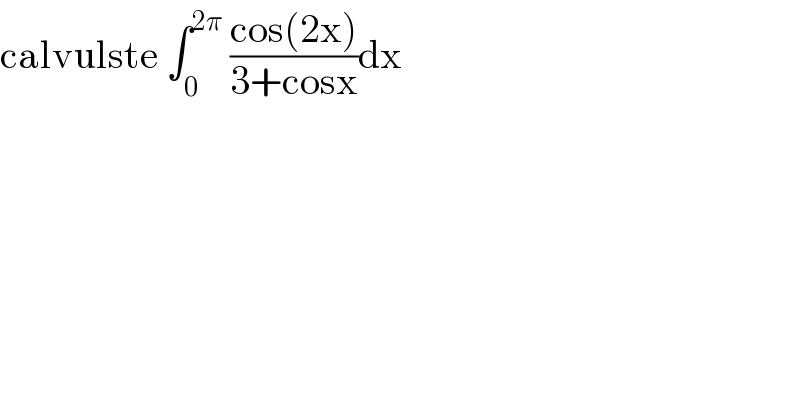 calvulste ∫_0 ^(2π)  ((cos(2x))/(3+cosx))dx  