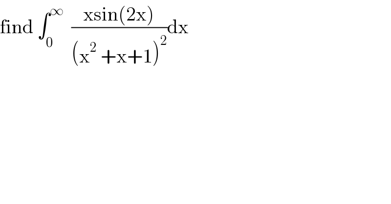 find ∫_0 ^∞   ((xsin(2x))/((x^2  +x+1)^2 ))dx  