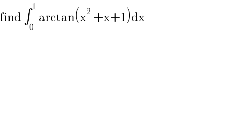 find ∫_0 ^1  arctan(x^2  +x+1)dx  