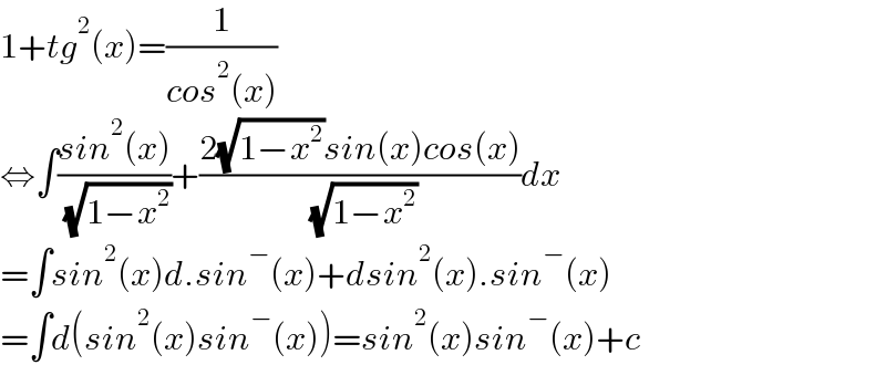 1+tg^2 (x)=(1/(cos^2 (x)))  ⇔∫((sin^2 (x))/( (√(1−x^2 ))))+((2(√(1−x^2 ))sin(x)cos(x))/( (√(1−x^2 ))))dx  =∫sin^2 (x)d.sin^− (x)+dsin^2 (x).sin^− (x)  =∫d(sin^2 (x)sin^− (x))=sin^2 (x)sin^− (x)+c  