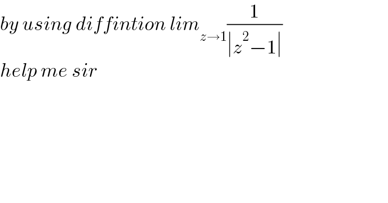 by using diffintion lim_(z→1) (1/(∣z^2 −1∣))  help me sir  