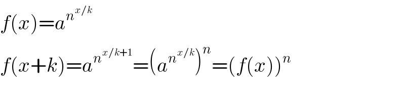 f(x)=a^n^(x/k)    f(x+k)=a^n^(x/k+1)  =(a^n^(x/k)  )^n =(f(x))^n   