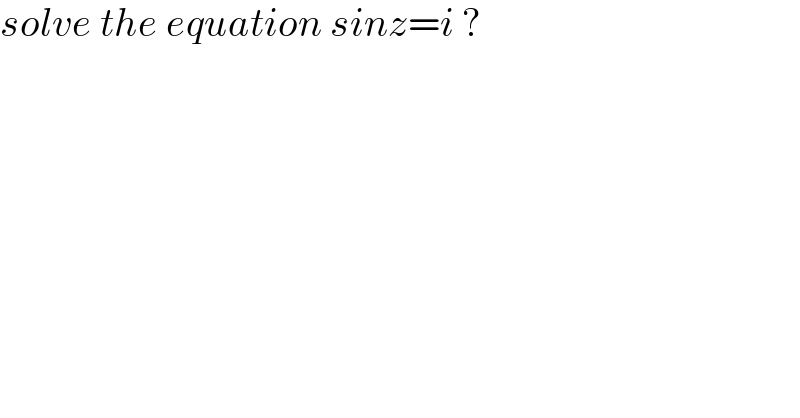 solve the equation sinz=i ?  