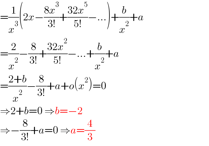 =(1/x^3 )(2x−((8x^3 )/(3!))+((32x^5 )/(5!))−...)+(b/x^2 )+a  =(2/x^2 )−(8/(3!))+((32x^2 )/(5!))−...+(b/x^2 )+a  =((2+b)/x^2 )−(8/(3!))+a+o(x^2 )=0  ⇒2+b=0 ⇒b=−2  ⇒−(8/(3!))+a=0 ⇒a=(4/3)  