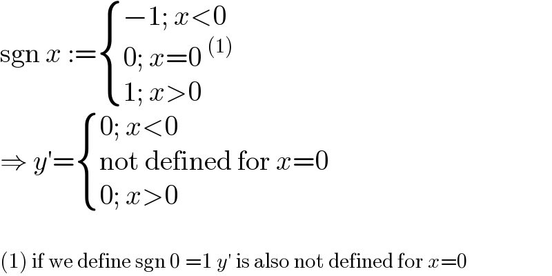 sgn x := { ((−1; x<0)),((0; x=0^((1)) )),((1; x>0)) :}  ⇒ y′= { ((0; x<0)),((not defined for x=0)),((0; x>0)) :}    (1) if we define sgn 0 =1 y′ is also not defined for x=0  