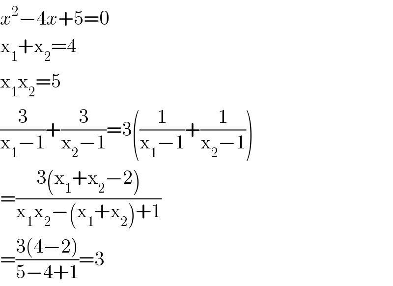 x^2 −4x+5=0  x_1 +x_2 =4  x_1 x_2 =5  (3/(x_1 −1))+(3/(x_2 −1))=3((1/(x_1 −1))+(1/(x_2 −1)))  =((3(x_1 +x_2 −2))/(x_1 x_2 −(x_1 +x_2 )+1))  =((3(4−2))/(5−4+1))=3  