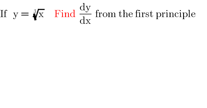 If   y =  (x)^(1/3)      Find  (dy/dx)  from the first principle  