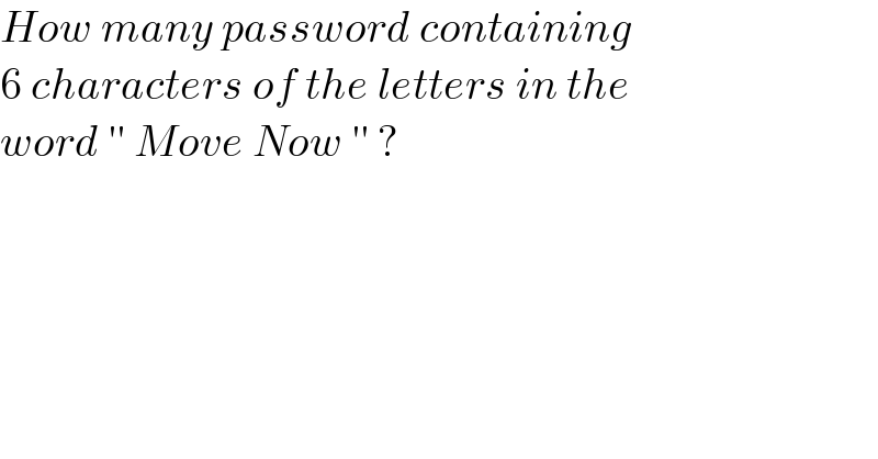 How many password containing  6 characters of the letters in the   word ′′ Move Now ′′ ?  