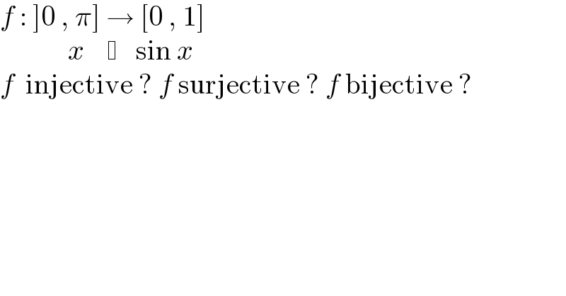 f : ]0 , π] → [0 , 1]              x        sin x  f  injective ? f surjective ? f bijective ?  