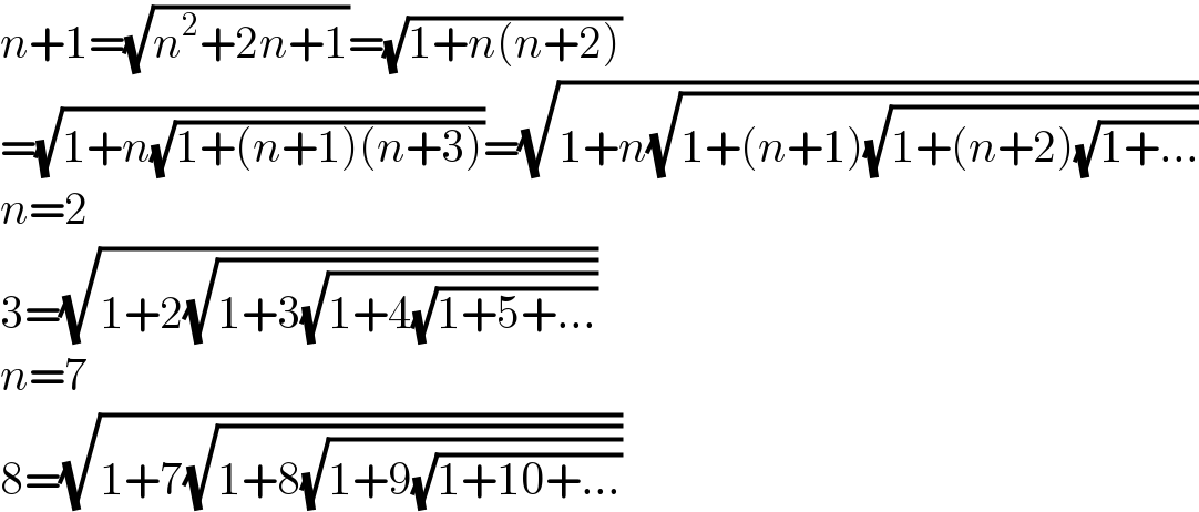 n+1=(√(n^2 +2n+1))=(√(1+n(n+2)))  =(√(1+n(√(1+(n+1)(n+3)))))=(√(1+n(√(1+(n+1)(√(1+(n+2)(√(1+...))))))))  n=2  3=(√(1+2(√(1+3(√(1+4(√(1+5+...))))))))  n=7  8=(√(1+7(√(1+8(√(1+9(√(1+10+...))))))))  