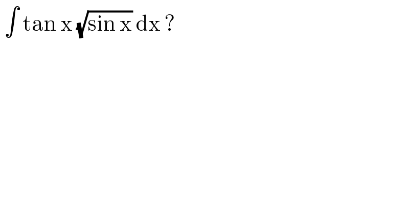  ∫ tan x (√(sin x)) dx ?  