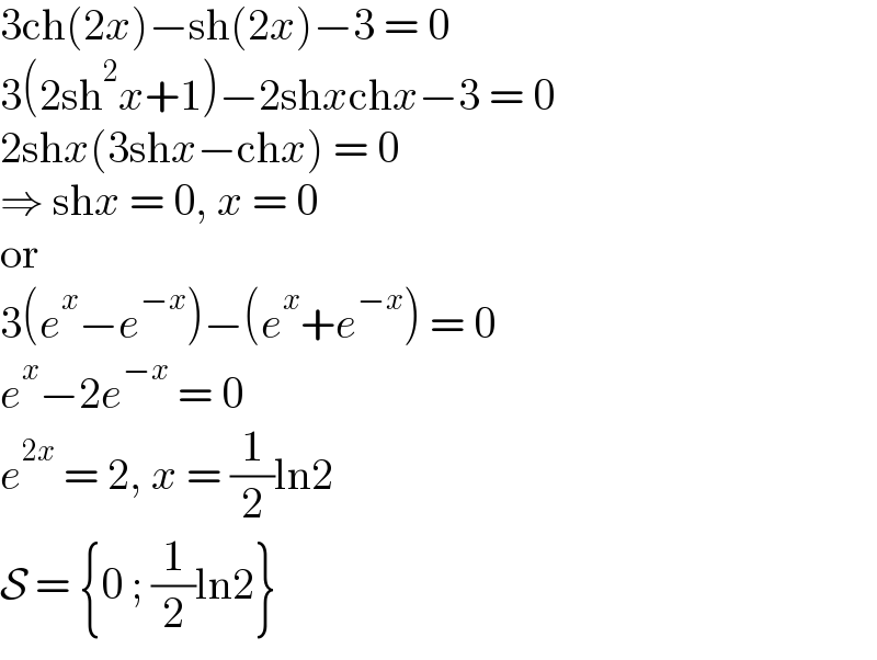 3ch(2x)−sh(2x)−3 = 0  3(2sh^2 x+1)−2shxchx−3 = 0  2shx(3shx−chx) = 0  ⇒ shx = 0, x = 0  or  3(e^x −e^(−x) )−(e^x +e^(−x) ) = 0  e^x −2e^(−x)  = 0  e^(2x)  = 2, x = (1/2)ln2  S = {0 ; (1/2)ln2}  