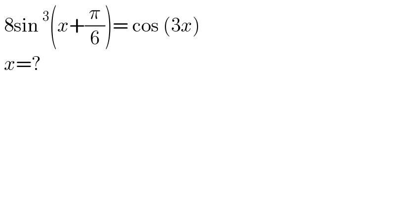  8sin^3 (x+(π/6))= cos (3x)   x=?  