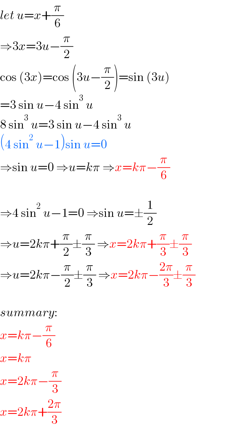 let u=x+(π/6)  ⇒3x=3u−(π/2)  cos (3x)=cos (3u−(π/2))=sin (3u)  =3 sin u−4 sin^3  u  8 sin^3  u=3 sin u−4 sin^3  u  (4 sin^2  u−1)sin u=0  ⇒sin u=0 ⇒u=kπ ⇒x=kπ−(π/6)    ⇒4 sin^2  u−1=0 ⇒sin u=±(1/2)  ⇒u=2kπ+(π/2)±(π/3) ⇒x=2kπ+(π/3)±(π/3)  ⇒u=2kπ−(π/2)±(π/3) ⇒x=2kπ−((2π)/3)±(π/3)    summary:  x=kπ−(π/6)  x=kπ  x=2kπ−(π/3)  x=2kπ+((2π)/3)  