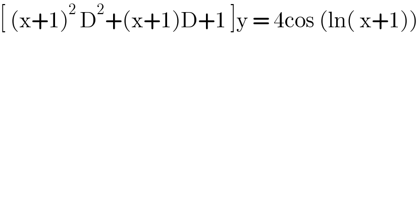 [ (x+1)^(2 ) D^2 +(x+1)D+1 ]y = 4cos (ln( x+1))  