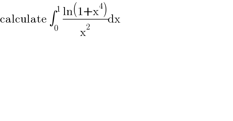 calculate ∫_0 ^1  ((ln(1+x^4 ))/x^2 )dx  