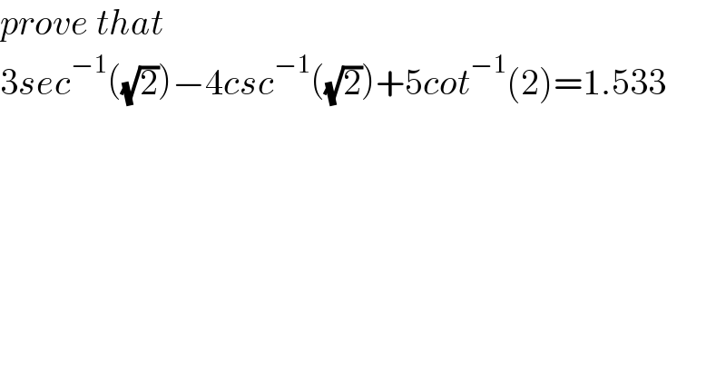 prove that  3sec^(−1) ((√2))−4csc^(−1) ((√2))+5cot^(−1) (2)=1.533  