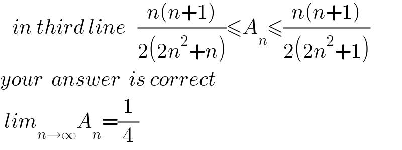    in third line   ((n(n+1))/(2(2n^2 +n)))≤A_n ≤((n(n+1))/(2(2n^2 +1)))    your  answer  is correct   lim_(n→∞) A_n =(1/4)  