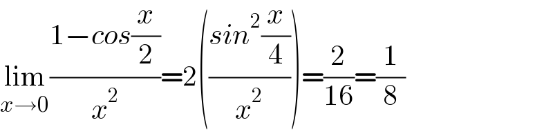 lim_(x→0) ((1−cos(x/2))/x^2 )=2(((sin^2 (x/4))/x^2 ))=(2/(16))=(1/8)  