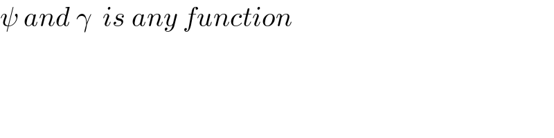ψ and γ  is any function  