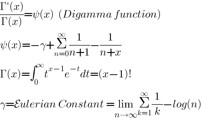 ((Γ′(x))/(Γ(x)))=ψ(x)  (Digamma function)  ψ(x)=−γ+Σ_(n=0) ^∞ (1/(n+1))−(1/(n+x))  Γ(x)=∫_0 ^∞ t^(x−1) e^(−t) dt=(x−1)!  γ=Eulerian Constant =lim_(n→∞) Σ_(k=1) ^∞ (1/k)−log(n)  