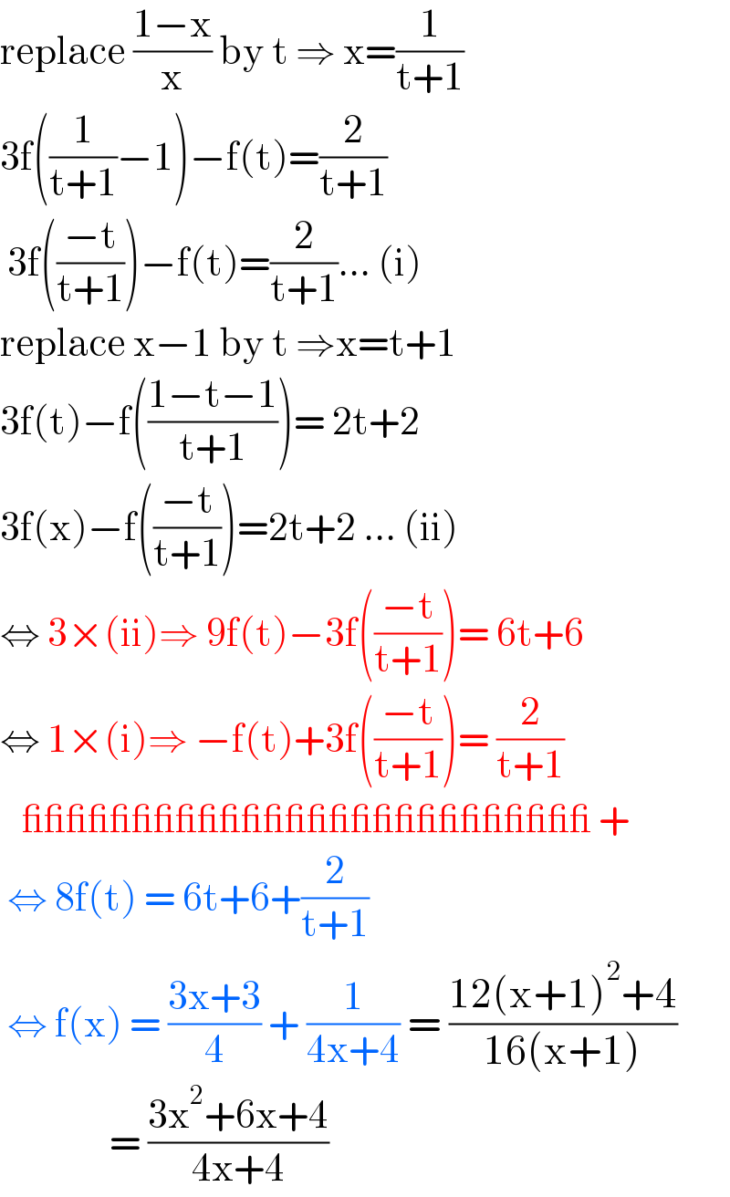 replace ((1−x)/x) by t ⇒ x=(1/(t+1))  3f((1/(t+1))−1)−f(t)=(2/(t+1))   3f(((−t)/(t+1)))−f(t)=(2/(t+1))... (i)  replace x−1 by t ⇒x=t+1  3f(t)−f(((1−t−1)/(t+1)))= 2t+2  3f(x)−f(((−t)/(t+1)))=2t+2 ... (ii)  ⇔ 3×(ii)⇒ 9f(t)−3f(((−t)/(t+1)))= 6t+6  ⇔ 1×(i)⇒ −f(t)+3f(((−t)/(t+1)))= (2/(t+1))     __________________________ +   ⇔ 8f(t) = 6t+6+(2/(t+1))   ⇔ f(x) = ((3x+3)/4) + (1/(4x+4)) = ((12(x+1)^2 +4)/(16(x+1)))                 = ((3x^2 +6x+4)/(4x+4))  
