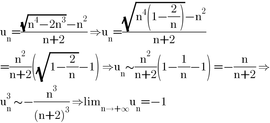 u_n =(((√(n^4 −2n^3 ))−n^2 )/(n+2)) ⇒u_n =(((√(n^4 (1−(2/n))))−n^2 )/(n+2))  =(n^2 /(n+2))((√(1−(2/n)))−1) ⇒u_n ∼(n^2 /(n+2))(1−(1/n)−1) =−(n/(n+2)) ⇒  u_n ^3  ∼−(n^3 /((n+2)^3 )) ⇒lim_(n→+∞) u_n =−1  