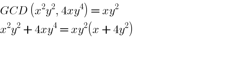 GCD (x^2 y^2 , 4xy^4 ) = xy^2   x^2 y^2  + 4xy^4  = xy^2 (x + 4y^2 )  