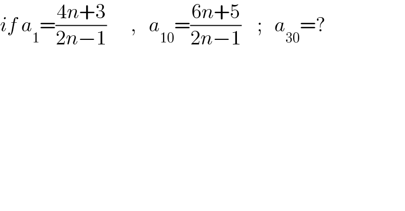 if a_1 =((4n+3)/(2n−1))      ,   a_(10) =((6n+5)/(2n−1))    ;   a_(30) =?  