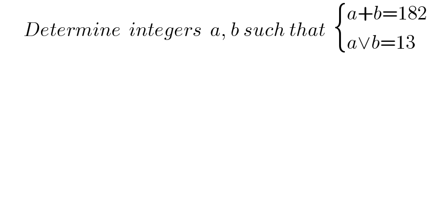       Determine  integers  a, b such that   { ((a+b=182)),((a∨b=13)) :}  