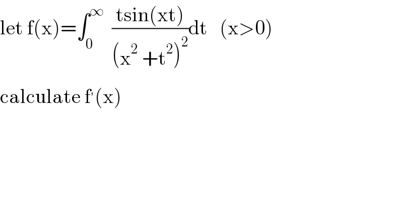 let f(x)=∫_0 ^∞   ((tsin(xt))/((x^2  +t^2 )^2 ))dt   (x>0)  calculate f^′ (x)  