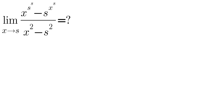  lim_(x→s)  ((x^s^s  −s^x^s  )/(x^2 −s^2 )) =?  