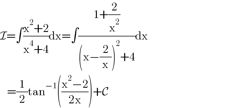 I=∫((x^2 +2)/(x^4 +4))dx=∫((1+(2/x^2 ))/((x−(2/x))^2 +4))dx     =(1/2)tan^(−1) (((x^2 −2)/(2x)))+C  