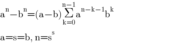 a^n −b^n =(a−b)Σ_(k=0) ^(n−1) a^(n−k−1) b^k   a=s=b, n=s^s   