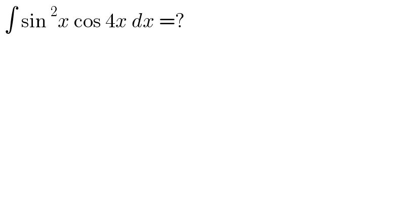 ∫ sin^2 x cos 4x dx =?   