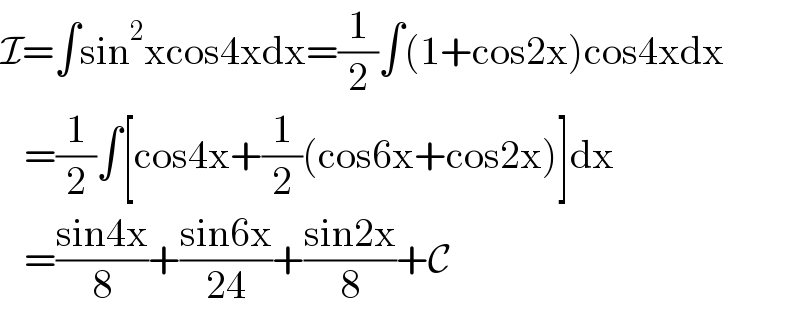 I=∫sin^2 xcos4xdx=(1/2)∫(1+cos2x)cos4xdx     =(1/2)∫[cos4x+(1/2)(cos6x+cos2x)]dx     =((sin4x)/8)+((sin6x)/(24))+((sin2x)/8)+C  